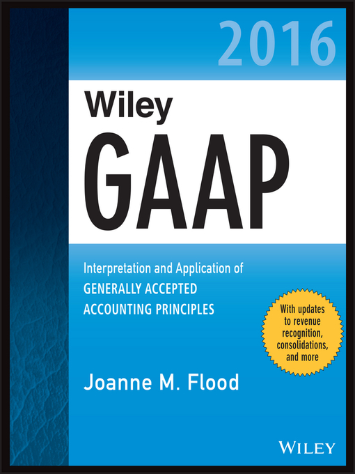 Title details for Wiley GAAP 2016--Interpretation and Application of Generally Accepted Accounting Principles by Joanne M. Flood - Available